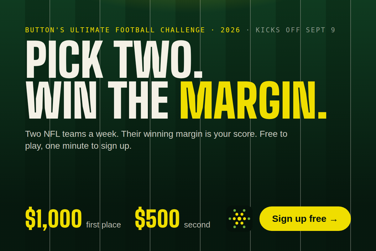 Button's Ultimate Football Challenge 2026 - pick two NFL teams a week, win the margin. $1,000 first place, $500 second. Free to play, sign up at buttonoil.com/football