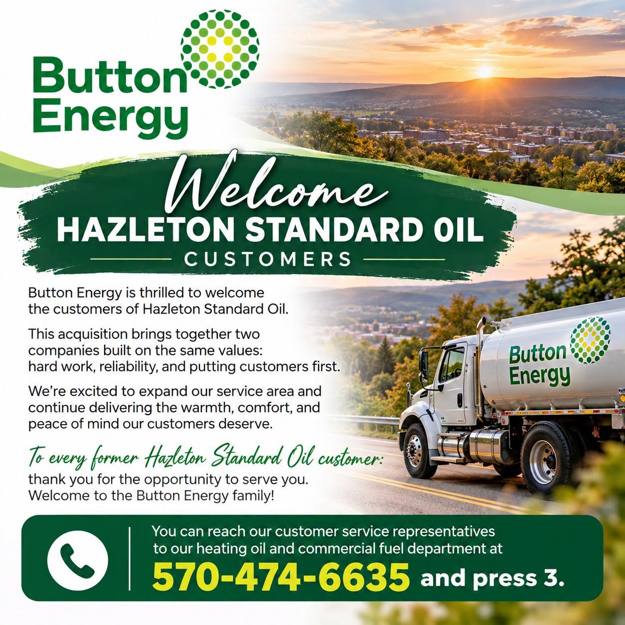 Welcome, Hazleton Standard Oil customers. Button Energy is thrilled to welcome the customers of Hazleton Standard Oil. To every former Hazleton Standard Oil customer: thank you for the opportunity to serve you. Welcome to the Button Energy family! You can reach our customer service representatives to our heating oil and commercial fuel department at 570-474-6635 and press 3.